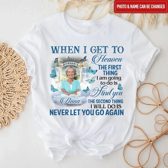 When I Get To Heaven The First Thing I am Going To Do Is Find You - Personalized T-Shirt